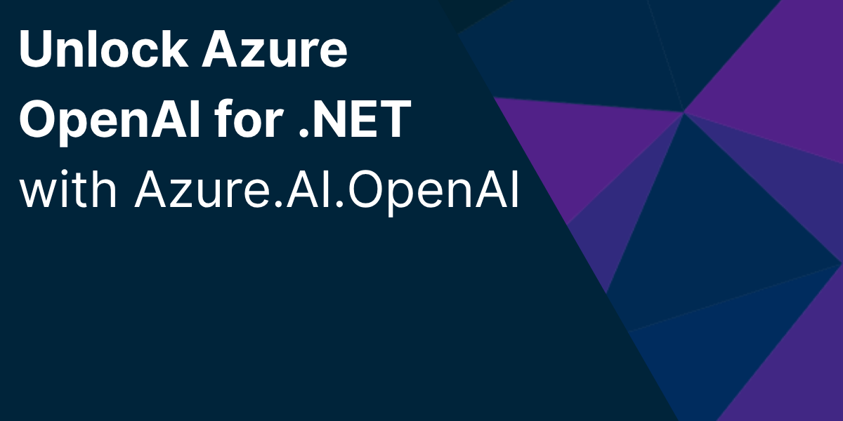 Unlock Azure OpenAI for .NET with Azure.AI.OpenAI