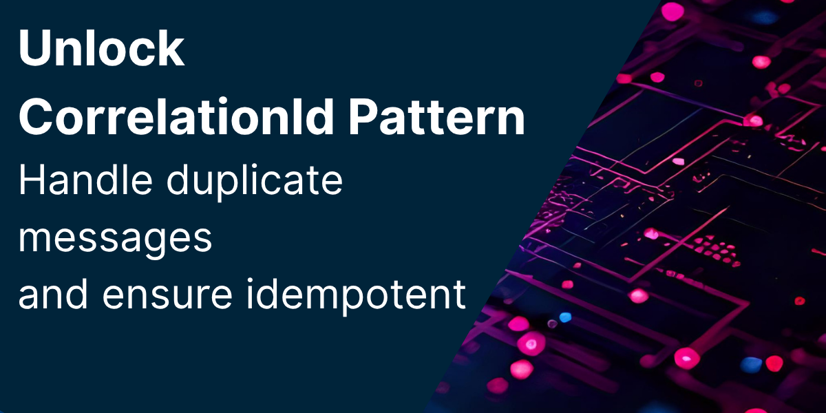 Unlock CorrelationId Pattern: handle duplicate messages and ensure idempotent